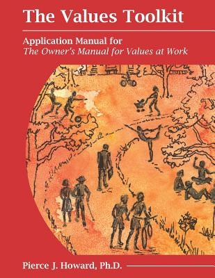 The Values Toolkit: Application Manual for The Owner's Manual for Values at Work by Howard, Pierce Johnson