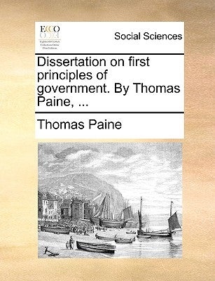 Dissertation on First Principles of Government. by Thomas Paine, ... by Paine, Thomas