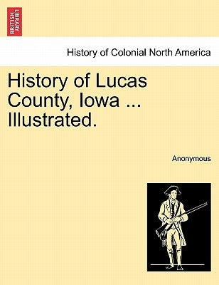 History of Lucas County, Iowa ... Illustrated. by Anonymous