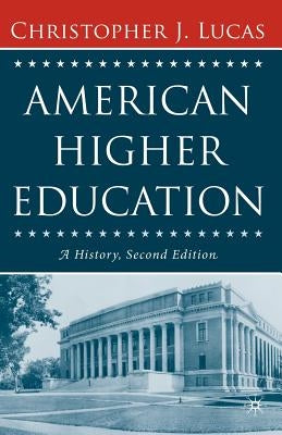 American Higher Education, Second Edition: A History by Lucas, Christopher J.