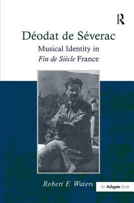 Déodat de Séverac: Musical Identity in Fin de Siècle France by Waters, Robertf