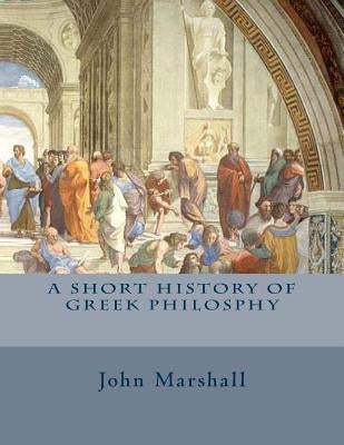 A Short History of Greek Philosphy by Marshall, John