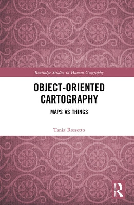 Object-Oriented Cartography: Maps as Things by Rossetto, Tania