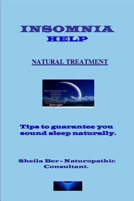 INSOMNIA HELP - NATURAL TREATMENT - Author: SHEILA BER - Naturopathic Consultant. by Ber, Sheila