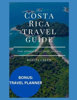 2024 Costa Rica travel guide: Your ultimate travel guide for 2024 by Green, Bonita