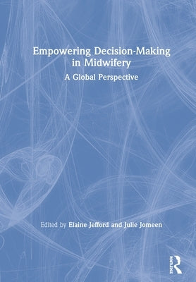 Empowering Decision-Making in Midwifery: A Global Perspective by Jefford, Elaine