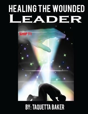 Healing The Wounded Leader by Baker, Taquetta Shashon