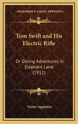 Tom Swift and His Electric Rifle: Or Daring Adventures in Elephant Land (1911) by Appleton, Victor, II