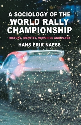 A Sociology of the World Rally Championship: History, Identity, Memories and Place by Naess, H.