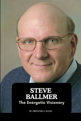 Steve Ballmer: The Energetic Visionary by Lagang, Princewill