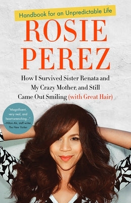 Handbook for an Unpredictable Life: How I Survived Sister Renata and My Crazy Mother, and Still Came Out Smiling (with Great Hair) by Perez, Rosie