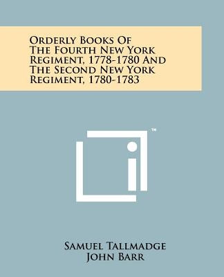 Orderly Books of the Fourth New York Regiment, 1778-1780 and the Second New York Regiment, 1780-1783 by Tallmadge, Samuel