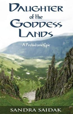 Daughter of the Goddess Lands: A Prehistoric Epic by Saidak, Sandra
