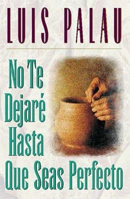 No Te Dejaré Hasta Que Seas Perfecto by Palau, Luis