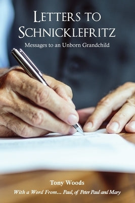 Letters to Schnicklefritz: Messages to an Unborn Grandchild by Woods, Tony