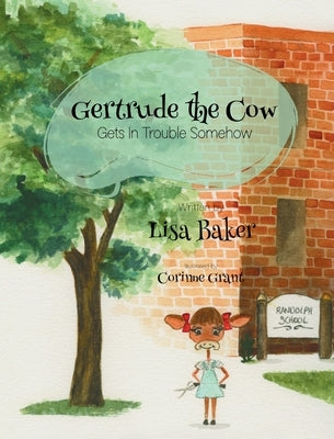 Gertrude the Cow Gets in Trouble Somehow by Baker, Lisa