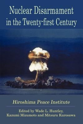 Nuclear Disarmament in the Twenty-First Century by Huntley, Wade L.