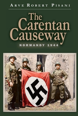 The Carentan Causeway: Normandy 1944 by Pisani, Arve Robert