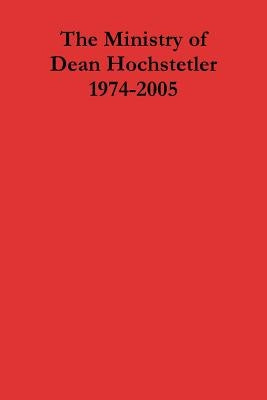 The Ministry of Dean Hochstetler 1974-2005 by Snyder, Benjamin P.