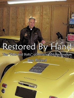 Restored by Hand: The "Nuts and Bolts" of Porsche 356 Restoration by Ron Roland, Roland