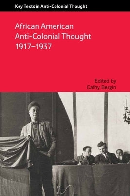 African American Anti-Colonial Thought 1917-1937 by Bergin, Cathy
