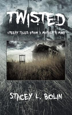 Twisted: Creepy Tales from a Mother's Mind by Bolin, Stacey L.