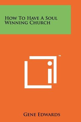 How To Have A Soul Winning Church by Edwards, Gene