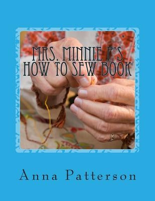 Mrs. Minnie P's How to Sew Book: A Very Beginning How to Sew Book by Patterson, Anna