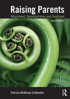 Raising Parents: Attachment, Representation, and Treatment by Crittenden, Patricia M.