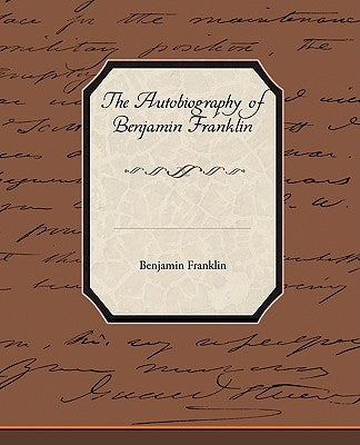 The Biography of Benjamin Franklin by Franklin, Benjamin