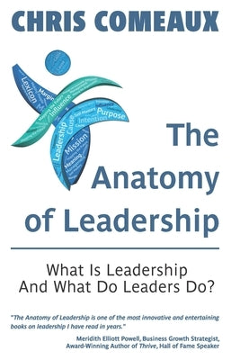 The Anatomy of Leadership: What is Leadership and What Do Leaders Do? by Comeaux, Chris