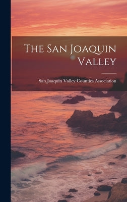 The San Joaquin Valley by San Joaquin Valley Counties Association