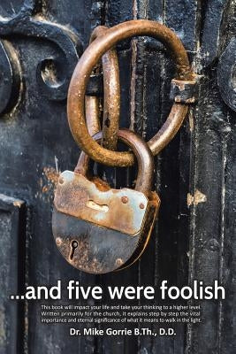 . . . And Five Were Foolish by Gorrie B. Th, D. D. Mike