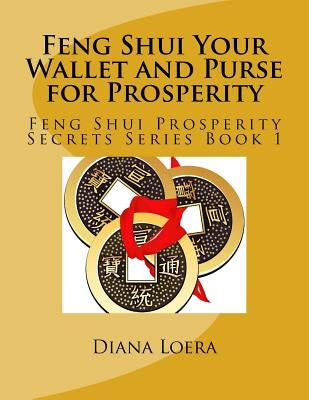 Feng Shui Your Wallet and Purse for Prosperity: Feng Shui Prosperity Secrets Series Book 1 by Loera, Diana