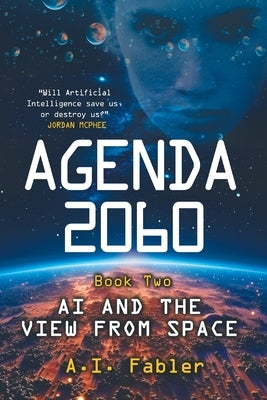 Agenda 2060 Book Two: AI and The View From Space by Fabler, A. I.