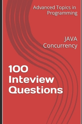 100 Inteview Questions: JAVA Concurrency by Wang, X. Y.