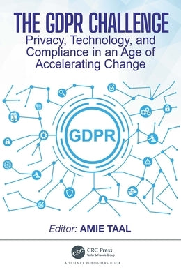 The GDPR Challenge: Privacy, Technology, and Compliance in an Age of Accelerating Change by Taal, Amie
