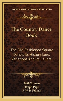 The Country Dance Book: The Old-Fashioned Square Dance, Its History, Lore, Variations And Its Callers by Tolman, Beth