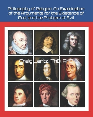 Philosophy of Religion: An Examination of the Arguments for the Existence of God, and the Problem of Evil by Lantz, Charles Craig