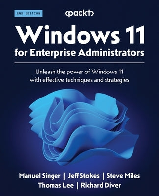 Windows 11 for Enterprise Administrators - Second Edition: Unleash the power of Windows 11 with effective techniques and strategies by Singer, Manuel