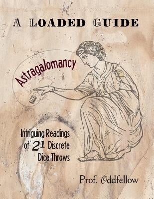 Astragalomancy: A Loaded Guide: Intriguing Readings of 21 Discrete Dice Throws by Conley, Craig