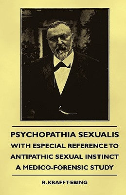 Psychopathia Sexualis - With Especial Reference to Antipathic Sexual Instinct - A Medico-Forensic Study by Krafft-Ebing, R.