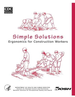 Simple Solutions: Ergonomics for Construction Workers by And Prevention, Centers for Disease Cont