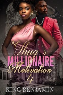 A Thug's Millionaire Motivation 4: The Finale by Benjamin, King