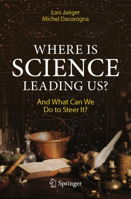 Where Is Science Leading Us?: And What Can We Do to Steer It? by Jaeger, Lars