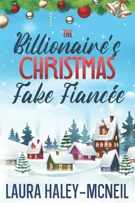 The Billionaire's Christmas Fake Fiancée by Haley-McNeil, Laura