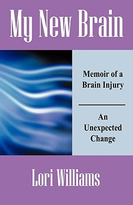 My New Brain: Memoir of a Brain Injury An Unexpected Change by Williams, Lori