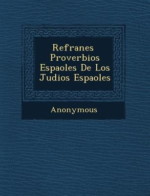 Refranes � Proverbios Espa�oles De Los Judios Espa�oles by Anonymous