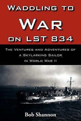 Waddling to War on Lst 834 by Shannon, Bob