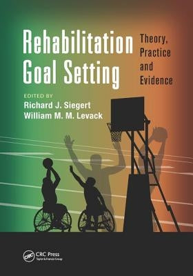 Rehabilitation Goal Setting: Theory, Practice and Evidence by Siegert, Richard J.